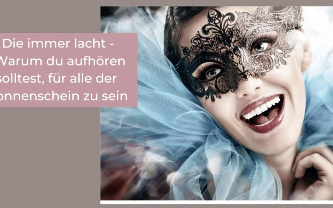 Die immer lacht – Warum du damit aufhören solltest, für alle der Sonnenschein zu sein
