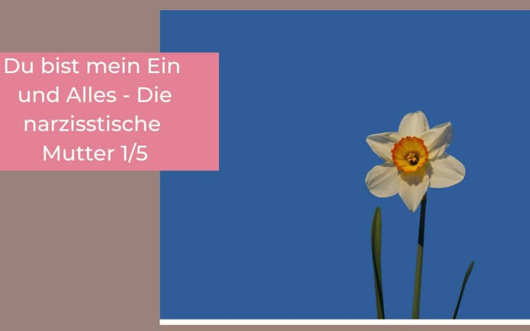 Du bist mein Ein und Alles – Narzisstische Mütter 1/5